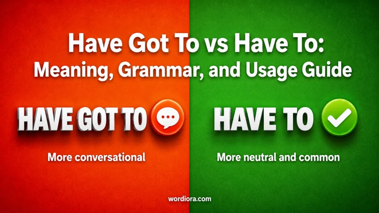 Have Got To vs Have To: Meaning, Grammar, and Usage Guide